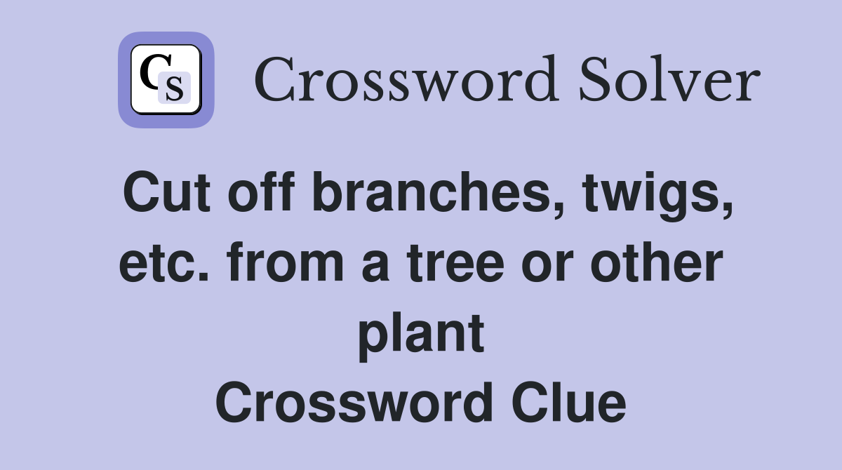 Cut off branches, twigs, etc. from a tree or other plant Crossword